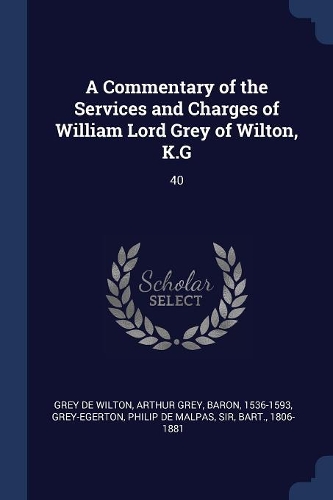 A Commentary of the Services and Charges of William Lord Grey of Wilton, K.G