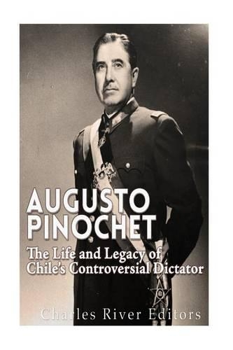 Augusto Pinochet: The Life and Legacy of Chile's Controversial Dictator(English)
