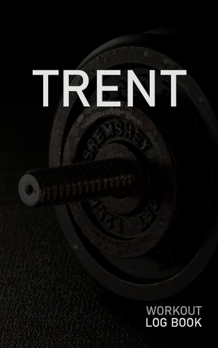 Trent: Blank Daily Workout Log Book - Track Exercise Type, Sets, Reps, Weight, Cardio, Calories, Distance & Time - Space to Record Stretches, Warmup, Coold
