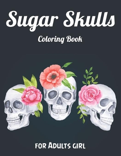 Sugar Skulls Coloring Book for Adults girl: Best Coloring Book with Beautiful Gothic Women, Fun Skull Designs and Easy Patterns for Relaxation