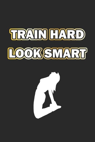 Train Hard Look Smart