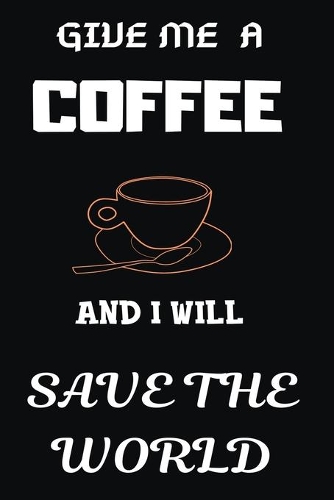 Give Me a Coffee and I Will Save the World