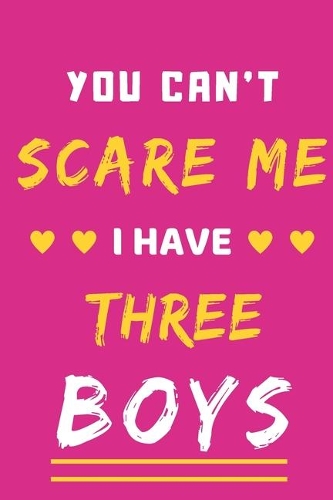 You Can't Scare Me I Have Three Boys