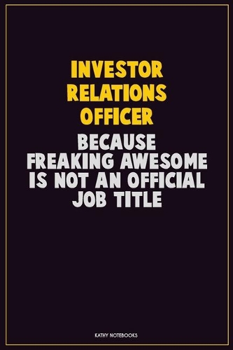 Investor relations officer, Because Freaking Awesome Is Not An Official Job Title