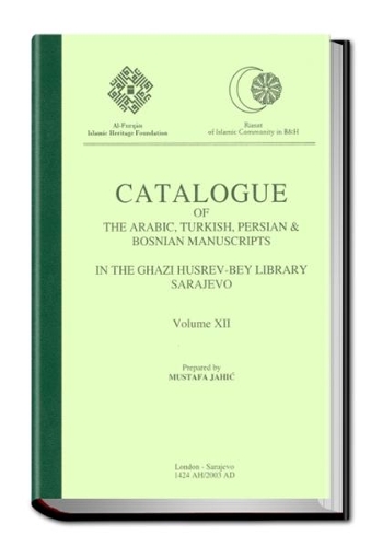 Catalogue of the Arabic, Turkish, Persian and Bosnian Manuscripts in the Ghazi Husrev-Bey Library Sarajevo