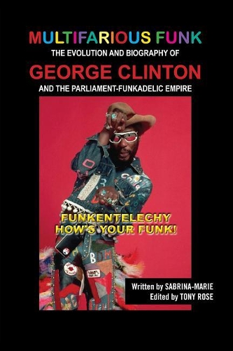 Multifarious Funk: The Evolution and Biography of George Clinton and the Parliament-Funkadelic Empire