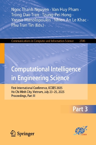 Computational Intelligence in Engineering Science: First International Conference, ICCIES 2025, Ho Chi Minh City, Vietnam, July 23–25, 2025, Proceedings, Part III(2586 Communications in Computer and Information Science)