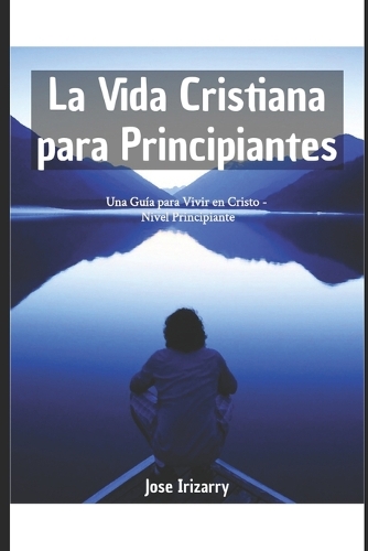 La Vida Cristiana para Principiantes: Una Guía para Vivir en Cristo - Nivel Principiante