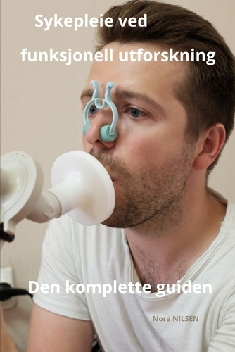 Sykepleie ved funksjonell utforskning Den komplette guiden: (21 Nora Nilsen: Den Komplette Guiden Til Sykepleie)