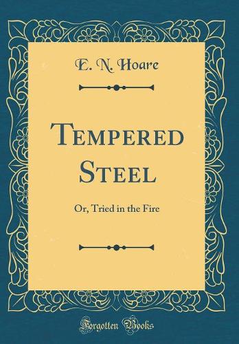Tempered Steel: Or, Tried in the Fire (Classic Reprint)