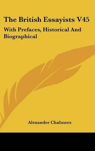 British Essayists V45: With Prefaces, Historical And Biographical(English)