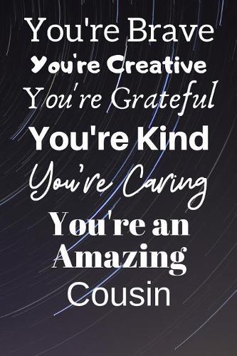 You're Brave You're Creative You're Grateful You're Kind You're Caring You're An Amazing Cousin
