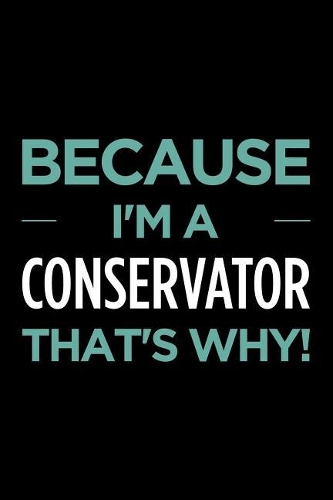 Because I'm a Conservator That's Why: Blank Lined Novelty Office Humor Themed Notebook to Write In: With a Versatile Wide Ruled Interior: Mint Text