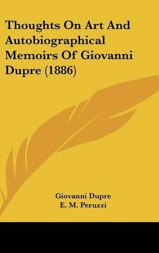 Thoughts on Art and Autobiographical Memoirs of Giovanni Dupre (1886)