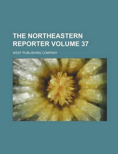 The Northeastern Reporter Volume 37