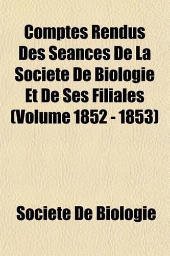 Comptes Rendus Des Seances de La Societe de Biologie Et de Ses Filiales (Volume 1852 - 1853): (English)