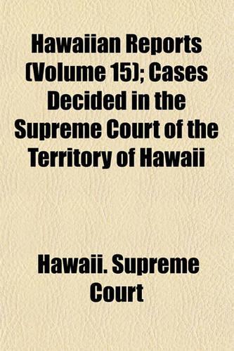 Hawaiian Reports (Volume 15); Cases Decided in the Supreme Court of the Territory of Hawaii