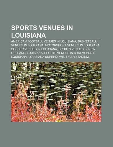 Sports Venues in Louisiana: American Football Venues in Louisiana, Basketball Venues in Louisiana, Motorsport Venues in Louisiana(English)
