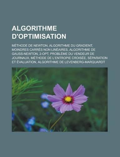 Algorithme D'Optimisation: Methode de Newton, Algorithme Du Gradient, Moindres Carres Non Lineaires, Algorithme de Gauss-Newton, 2-Opt, Probleme(French)