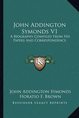 John Addington Symonds V1: A Biography Compiled From His Papers And Correspondence(English)