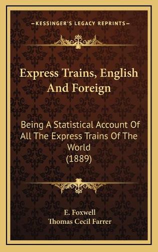 Express Trains, English And Foreign: Being A Statistical Account Of All The Express Trains Of The World (1889)