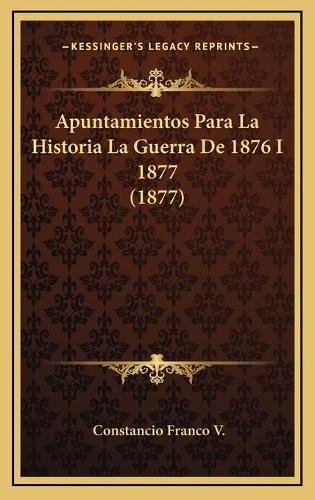 Apuntamientos Para La Historia La Guerra De 1876 I 1877 (1877)