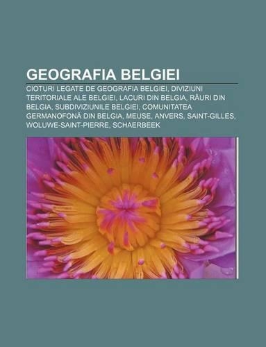 Geografia Belgiei: Cioturi Legate de Geografia Belgiei, Diviziuni Teritoriale Ale Belgiei, Lacuri Din Belgia, Rauri Din Belgia(Romanian)