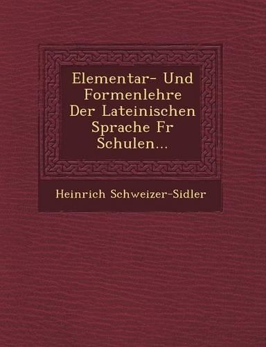 Elementar- Und Formenlehre Der Lateinischen Sprache Fur Schulen...: (German)