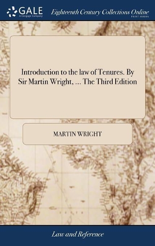 Introduction to the Law of Tenures. by Sir Martin Wright, ... the Third Edition