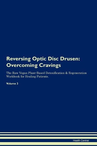 Reversing Optic Disc Drusen: Overcoming Cravings The Raw Vegan Plant-Based Detoxification & Regeneration Workbook for Healing Patients.Volume 3