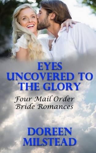 Eyes Uncovered To The Glory: Four Mail Order Bride Romances(English)