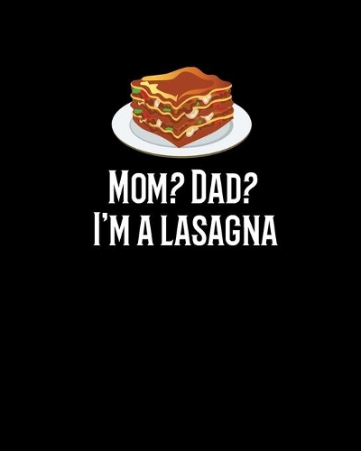 Mom? Dad? I'm a lasagna