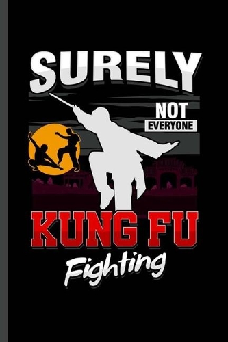 Surely not everyone Kung Fu Fighting: Cool Kung Fu Martial Arts Design For MMA fighter lover Sayings Blank Journal For Family occasional Gift (6"x9") Dot Grid Notebook to write in