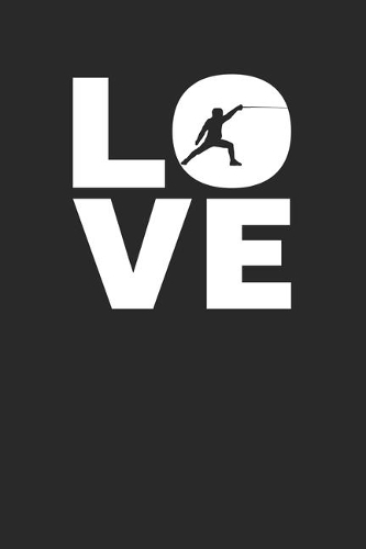Love: Fencing Notebook 6 x 9 Lined Ruled Journal Gift For Fencers (108 Pages)