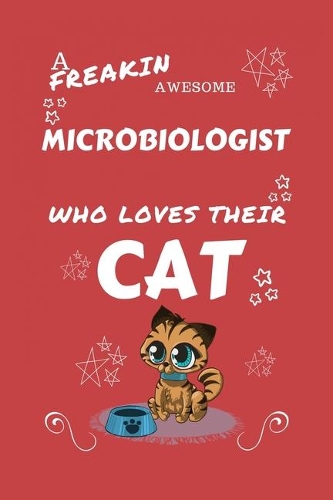 A Freakin Awesome Microbiologist Who Loves Their Cat: Perfect Gag Gift For An Microbiologist Who Happens To Be Freaking Awesome And Love Their Kitty! - Blank Lined Notebook Journal - 100 Pages 6 x 9 For