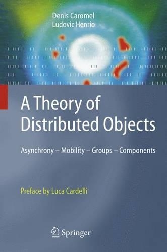 A Theory of Distributed Objects: Asynchrony - Mobility - Groups - Components