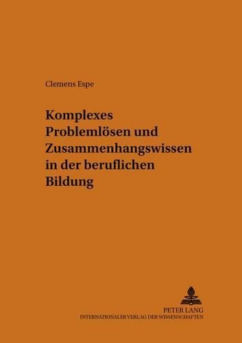 Komplexes Problemloesen Und Zusammenhangswissen in Der Beruflichen Bildung: Evaluation Eines Unterrichtskonzeptes Zur Verbesserung Des Erwerbs Von Zusammenhangswissen Und Dessen Anwendung Beim Komplexen Problemloesen Mittels(20 Beitraege Zur Arbeits-, Berufs- Und Wirtschaftspaedagogik)