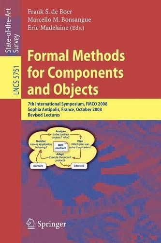 Formal Methods for Components and Objects: 7th International Symposium, FMCO 2008, Sophia Antipolis, France, October 21-23, 2008, State of the Art Survey(5751 Lecture Notes in Computer Science)