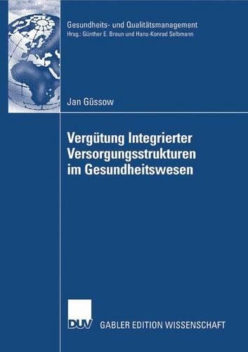 Vergütung Integrierter Versorgungsstrukturen im Gesundheitswesen: Weiterentwicklung pauschaler Vergütungsansätze zur Förderung prozessorientierter Strukturen unter besonderer Berücksichtigung der Krankenhausperspek(Gesundheits- und Qualitätsmanagement)