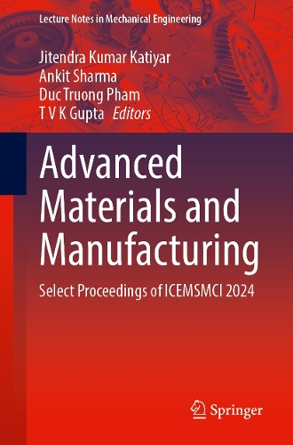 Advanced Materials and Manufacturing: Select Proceedings of ICEMSMCI 2024(Lecture Notes in Mechanical Engineering)