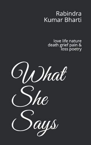What She Says: love life nature death grief pain & loss poetry
