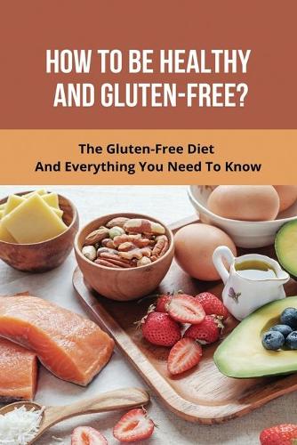How To Be Healthy And Gluten-Free?