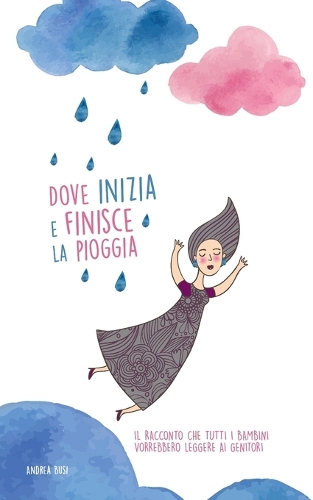 Dove Inizia e Finisce la Pioggia: Il Racconto che Tutti i Bambini Vorrebbero Leggere ai Genitori