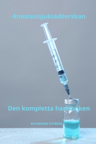 Anestesisjuksköterskan Den kompletta handboken: (Omvårdnad Med Katharina Östberg)