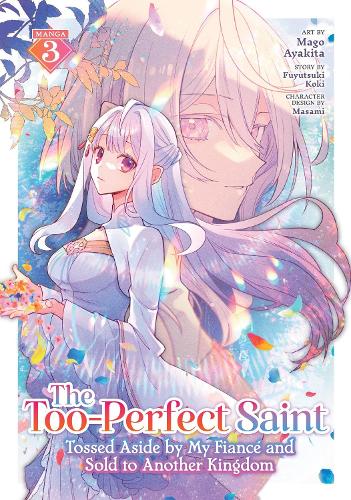 The Too-Perfect Saint: Tossed Aside by My Fiancé and Sold to Another Kingdom (Manga) Vol. 3: (3 The Too-Perfect Saint: Tossed Aside by My Fiancé and Sold to Another Kingdom (Manga))