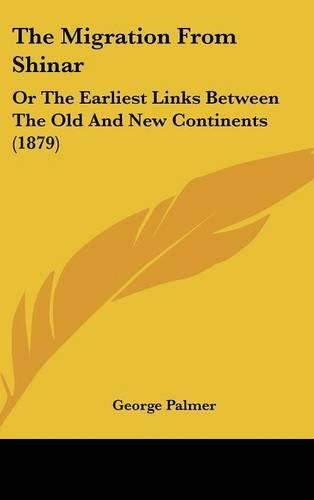 The Migration From Shinar: Or The Earliest Links Between The Old And New Continents (1879)(English)