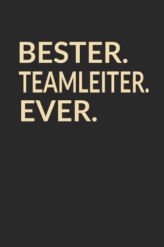 Bester Teamleiter Ever: A5 Punktiertes - Notebook - Notizbuch - Taschenbuch - Journal - Tagebuch - Ein lustiges Geschenk für die Besten Männer Der Welt