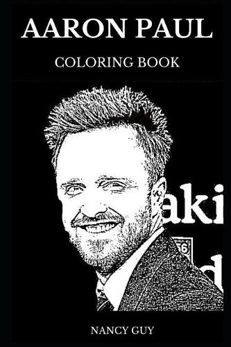 Aaron Paul Coloring Book: Famous Jesse Pinkman from Breaking Bad and Multiple Emmy Awards Winner, Sex Symbol and Acclaimed Philanthropist Inspired Adult Coloring Book(0 Aaron Paul Books)