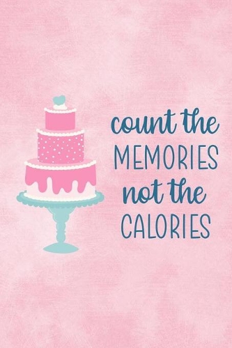 Count The Memories Not The Calories