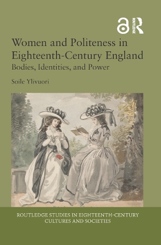 Women and Politeness in Eighteenth-Century England: Bodies, Identities, and Power(Routledge Studies in Eighteenth-Century Cultures and Societies)